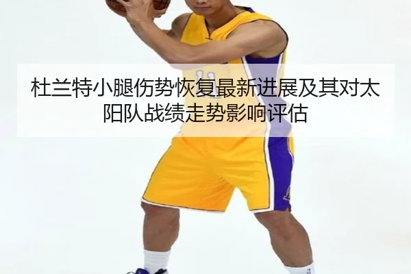 杜兰特小腿伤势恢复最新进展及其对太阳队战绩走势影响评估