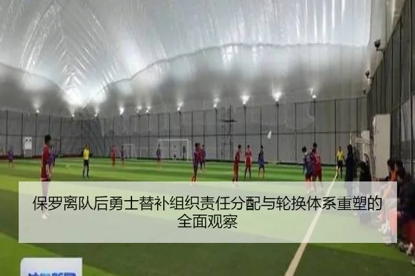 保罗离队后勇士替补组织责任分配与轮换体系重塑的全面观察