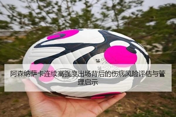 阿森纳萨卡连续高强度出场背后的伤病风险评估与管理启示