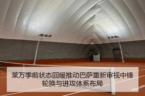 莱万季前状态回暖推动巴萨重新审视中锋轮换与进攻体系布局