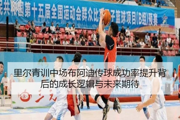 里尔青训中场布阿迪传球成功率提升背后的成长逻辑与未来期待